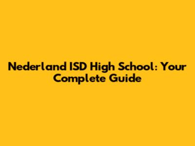 Nederland ISD High School: Your Complete Guide