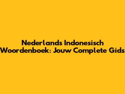 Nederlands Indonesisch Woordenboek: Jouw Complete Gids
