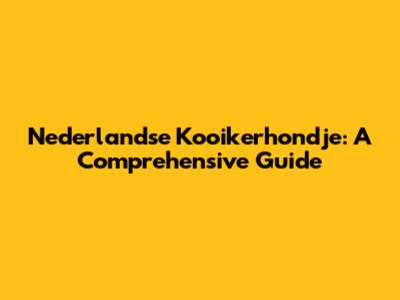 Nederlandse Kooikerhondje: A Comprehensive Guide