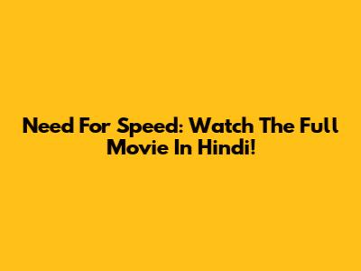Need For Speed: Watch The Full Movie In Hindi!
