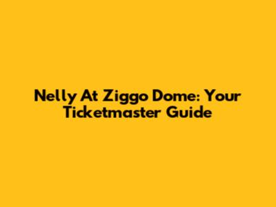 Nelly At Ziggo Dome: Your Ticketmaster Guide