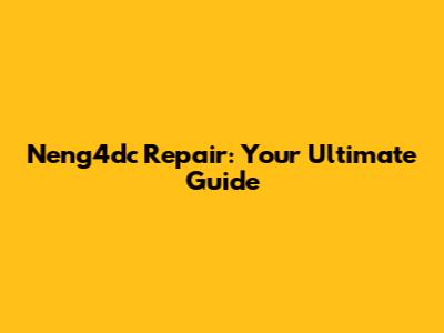 Neng4dc Repair: Your Ultimate Guide