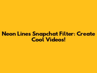 Neon Lines Snapchat Filter: Create Cool Videos!