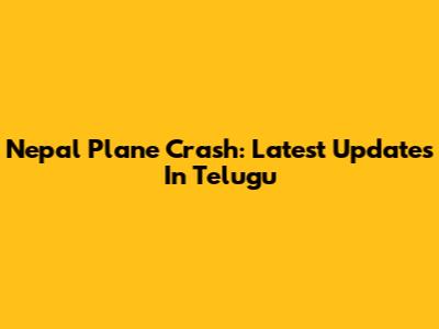 Nepal Plane Crash: Latest Updates In Telugu
