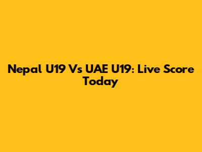 Nepal U19 Vs UAE U19: Live Score Today