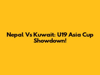 Nepal Vs Kuwait: U19 Asia Cup Showdown!