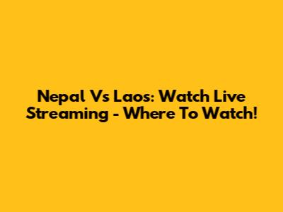 Nepal Vs Laos: Watch Live Streaming - Where To Watch!