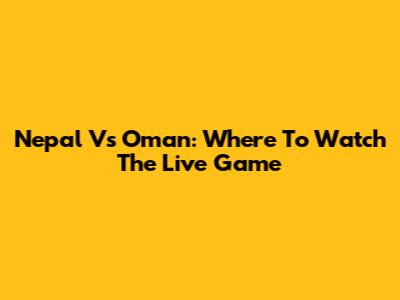 Nepal Vs Oman: Where To Watch The Live Game