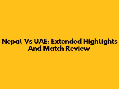 Nepal Vs UAE: Extended Highlights And Match Review