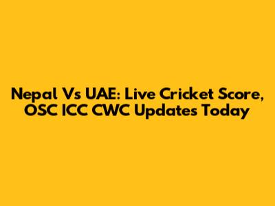 Nepal Vs UAE: Live Cricket Score, OSC ICC CWC Updates Today