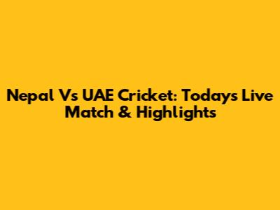 Nepal Vs UAE Cricket: Today's Live Match & Highlights