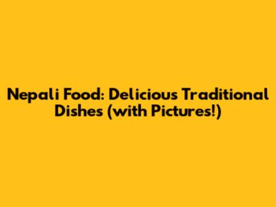 Nepali Food: Delicious Traditional Dishes (with Pictures!)