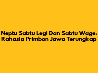 Neptu Sabtu Legi Dan Sabtu Wage: Rahasia Primbon Jawa Terungkap