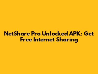 NetShare Pro Unlocked APK: Get Free Internet Sharing