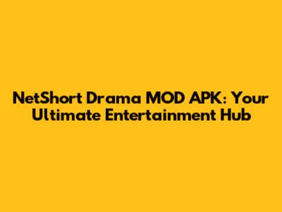 NetShort Drama MOD APK: Your Ultimate Entertainment Hub
