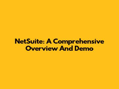 NetSuite: A Comprehensive Overview And Demo