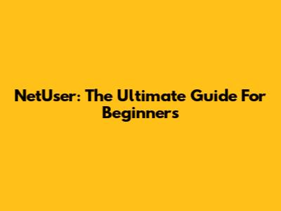 NetUser: The Ultimate Guide For Beginners