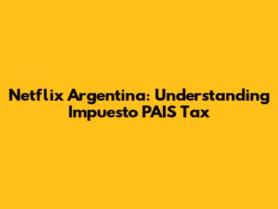 Netflix Argentina: Understanding Impuesto PAIS Tax
