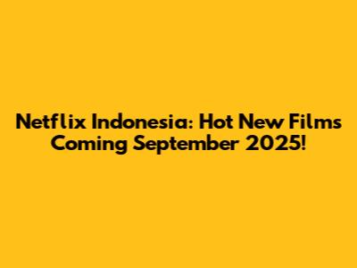Netflix Indonesia: Hot New Films Coming September 2025!