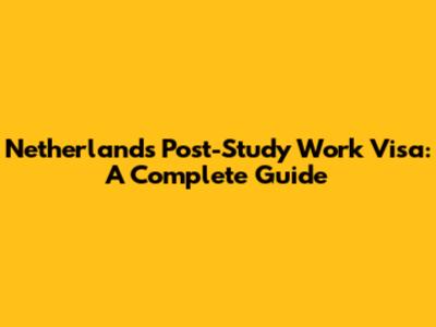 Netherlands Post-Study Work Visa: A Complete Guide