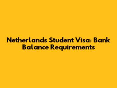 Netherlands Student Visa: Bank Balance Requirements