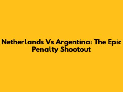Netherlands Vs Argentina: The Epic Penalty Shootout