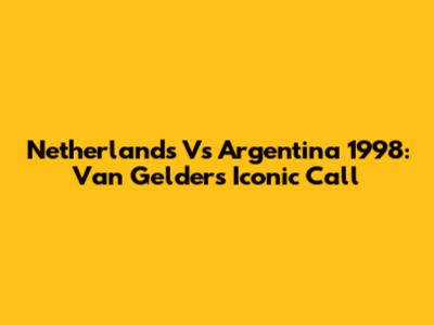 Netherlands Vs Argentina 1998: Van Gelder's Iconic Call