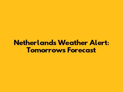 Netherlands Weather Alert: Tomorrow's Forecast
