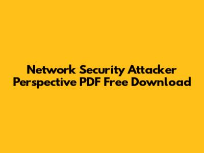 Network Security Attacker Perspective PDF Free Download