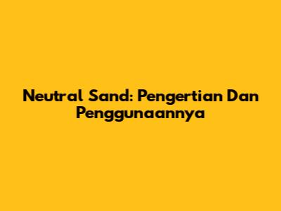 Neutral Sand: Pengertian Dan Penggunaannya