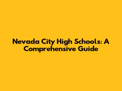 Nevada City High Schools: A Comprehensive Guide