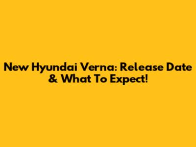 New Hyundai Verna: Release Date & What To Expect!