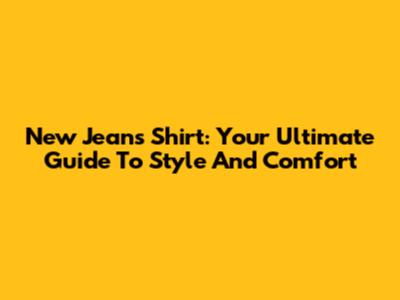 New Jeans Shirt: Your Ultimate Guide To Style And Comfort
