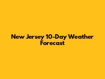 New Jersey 10-Day Weather Forecast