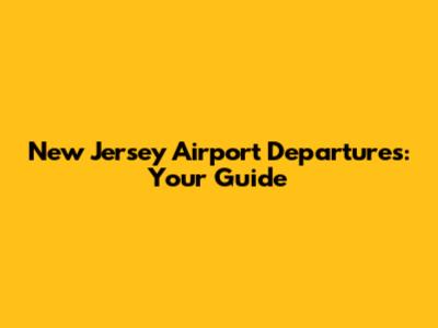 New Jersey Airport Departures: Your Guide