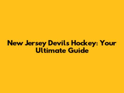 New Jersey Devils Hockey: Your Ultimate Guide
