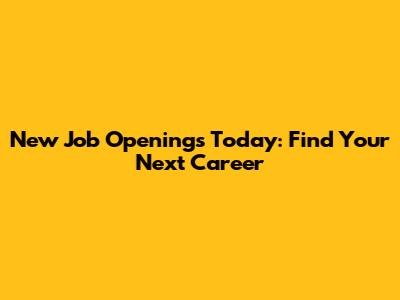 New Job Openings Today: Find Your Next Career