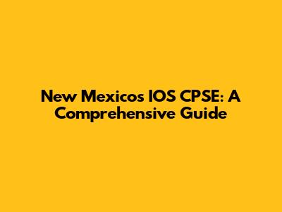 New Mexico's IOS CPSE: A Comprehensive Guide