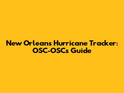 New Orleans Hurricane Tracker: OSC-OSC's Guide