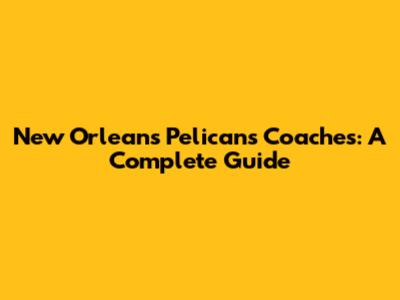 New Orleans Pelicans Coaches: A Complete Guide