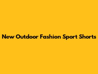 New Outdoor Fashion Sport Shorts