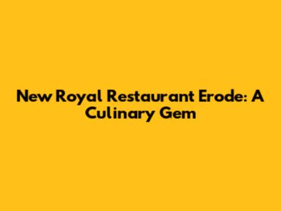 New Royal Restaurant Erode: A Culinary Gem