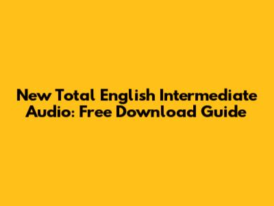 New Total English Intermediate Audio: Free Download Guide