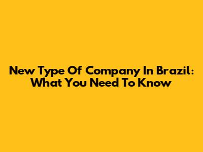New Type Of Company In Brazil: What You Need To Know