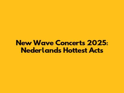 New Wave Concerts 2025: Nederland's Hottest Acts