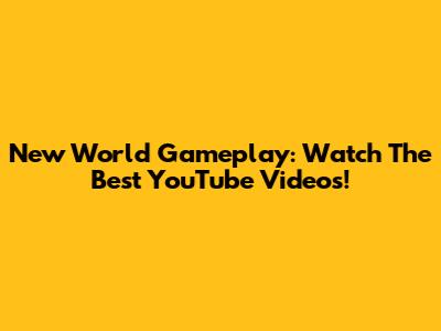 New World Gameplay: Watch The Best YouTube Videos!