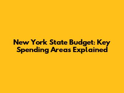 New York State Budget: Key Spending Areas Explained