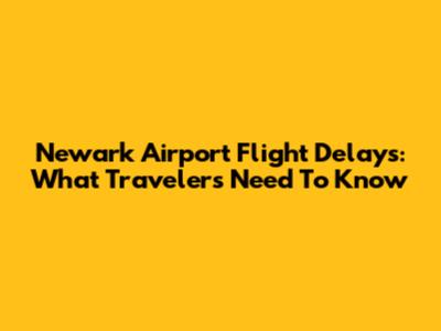 Newark Airport Flight Delays: What Travelers Need To Know