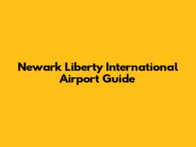 Newark Liberty International Airport Guide