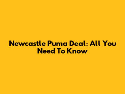 Newcastle Puma Deal: All You Need To Know